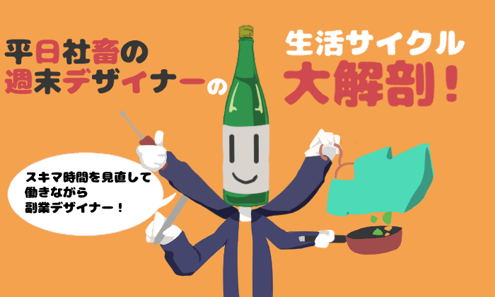 平日社畜の週末デザイナーの生活サイクル大解剖！